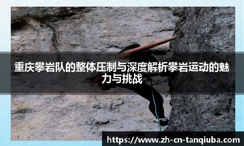 重庆攀岩队的整体压制与深度解析攀岩运动的魅力与挑战